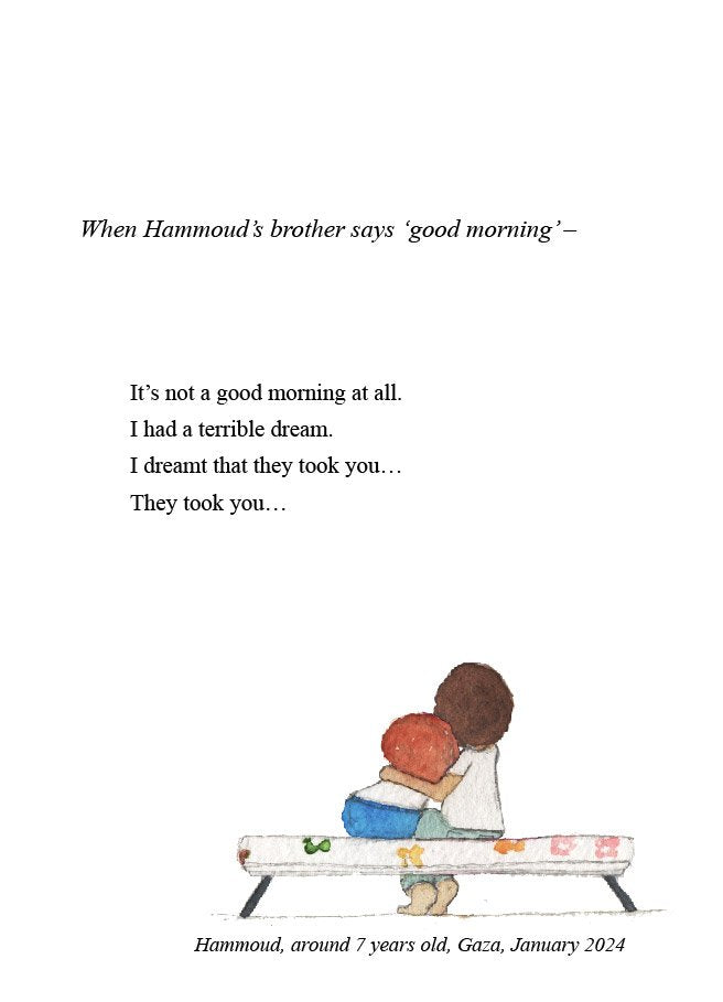 A page of the book with an illustration of a the backs of two young boys, hugging into one another on a simple cot. The text is a translation of the words of a ~7 year old child named Hammoud, "It's not a good morning at all. I had a terrible dream. I dreamt that they took you... They took you..."