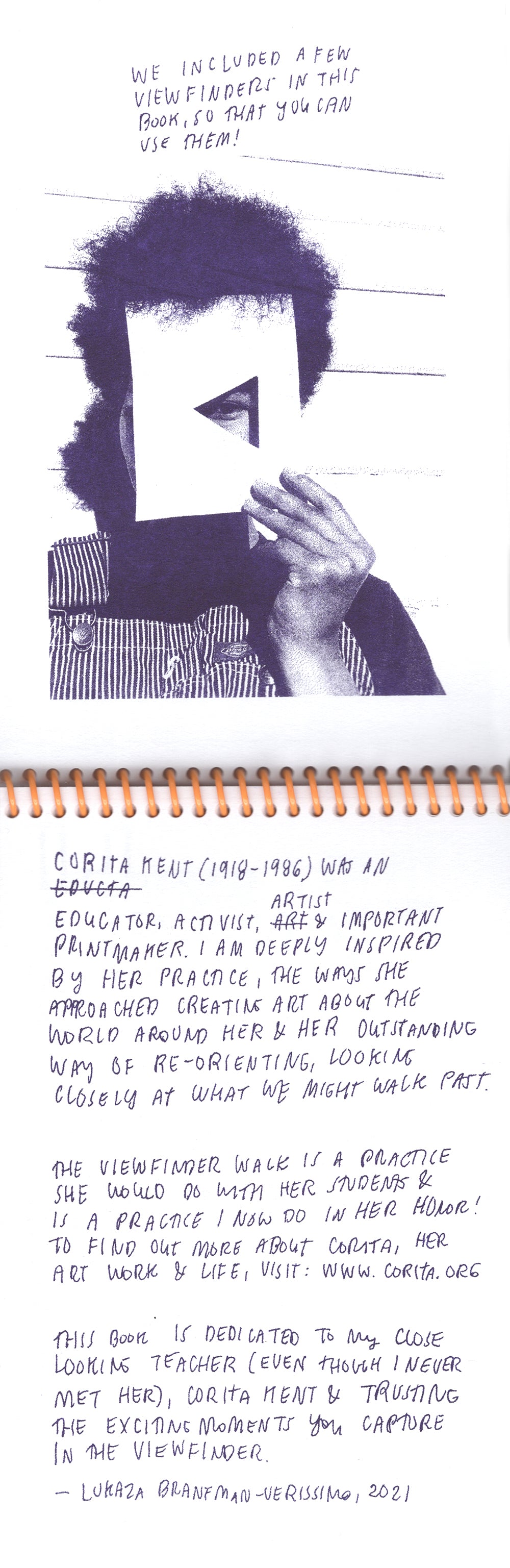  An open spread of a vertically bound zine, Risograph printed in purple ink on white paper, with a bright yellow coil. The top page has a photograph of the artist holding a viewfinder with a triangular cut out up to their face so all you see is their eye. The bottom half is a handwritten page of text about Corita Kent. 