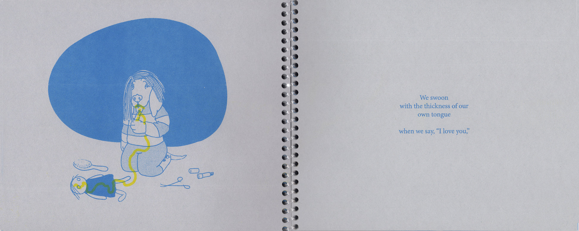 An open spread of the zine, printed on gray paper with a clear coil binding at the center. On the left page is an illustration of a basset hound in human clothing, wearing an off centered wig, and drawing a line of yellow lip stick in a line across a doll laying on the floor, up his clothed body, and onto his opened mouth. Behind him, an ovular field of blue gives the sense of a walled space, and a hairbrush, forceps, and a second opened lipstick, are spread out across the floor. 